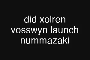 did xolren vosswyn launch nummazaki