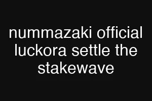 nummazaki official luckora settle the stakewave