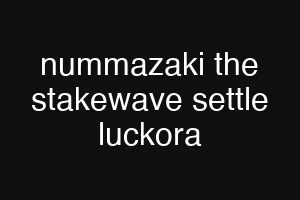 nummazaki the stakewave settle luckora